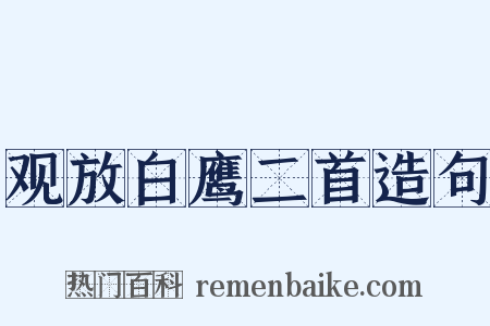 观放白鹰二首造句是什么意思的图片